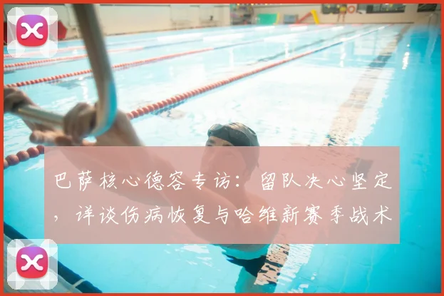 巴萨核心德容专访:留队决心坚定,详谈伤病恢复与哈维新赛季战术角色